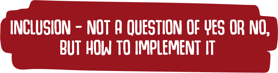 inclusion - not a question of yes or no, but how to implement it